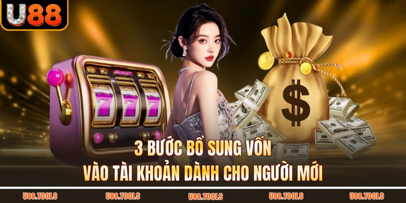 3 bước bổ sung vốn vào tài khoản dành cho người mới