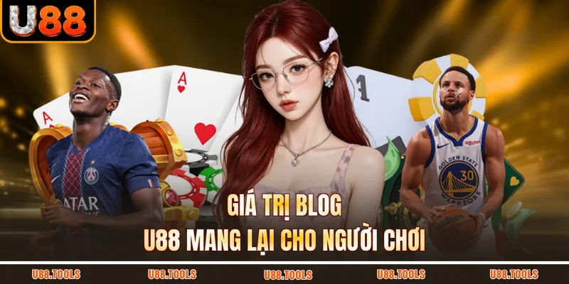 Giá trị blog U88 mang lại cho người chơi