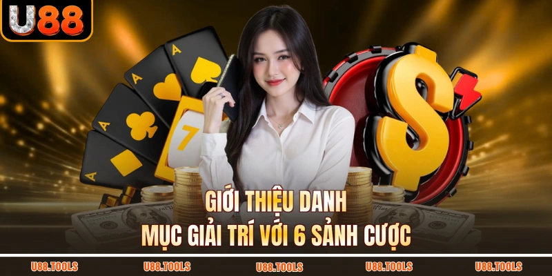Giới thiệu danh mục giải trí với 6 sảnh cược
