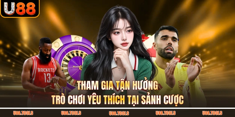 Tham gia tận hưởng trò chơi yêu thích tại sảnh cược